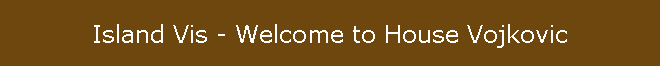 Island Vis - Welcome to House Vojkovic
